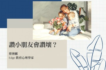 Edge心理專欄《讚小朋友會讚壞?》